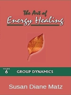 cover image of The Art of Energy Healing Volume Six Group Dynamics